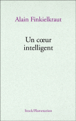 Un coeur intelligent&nbsp;-&nbsp;Alain Finkielkraut