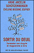 Sortir du deuil, surmonter son chagrin et réapprendre à vivre&nbsp;-&nbsp;Anne Ancelin Schützenberger, Evelyne Bissone-Jeufroy