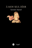 A mon seul désir&nbsp;-&nbsp;Yannick Haenel