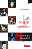 La saga capétienne d'Hugues Capet à Louis XVI&nbsp;-&nbsp;Gabriel Dubois, Anne Bernet