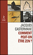 Comment peut-on être zen ?&nbsp;-&nbsp;Jacques Castermane