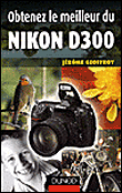 Obtenez le meilleur du Nikon D300&nbsp;-&nbsp;Jérôme Geoffroy