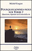 Pourquoi sommes-nous sur terre ?&nbsp;-&nbsp;M. Coquet