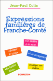 Expressions familières de Franche-Comté&nbsp;-&nbsp;Jean-Paul Colin