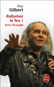 Rallumez le feu ! : vivre l'Evangile&nbsp;-&nbsp;Guy Gilbert