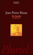 De Gaulle, la France à vif&nbsp;-&nbsp;Jean-Pierre Rioux