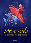 Arc-en-Ciel et le mystère des fonds marins&nbsp;-&nbsp;Marcus Pfister