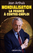 Mondialisation, la France à contre-emploi&nbsp;-&nbsp;Jean Arthuis