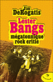 Lester bangs, mégatonnique rock critic&nbsp;-&nbsp;J. Derogatis