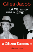 La vie passera comme un rêve&nbsp;-&nbsp;Gilles Jacob