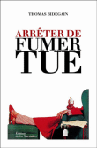 Arrêter de fumer tue, la méthode qui marche&nbsp;-&nbsp;T. Bidegain