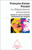 La dépendance amoureuse : quand le sexe et l'amour deviennent des drogues&nbsp;-&nbsp;François-Xavier Poudat