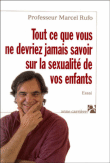 Tout ce que vous ne devriez jamais savoir sur la sexualité de vos enfants&nbsp;-&nbsp;Marcel Rufo