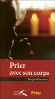Prier avec son corps&nbsp;-&nbsp;Jacques Gauthier