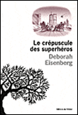 Le crépuscule des superhéros&nbsp;-&nbsp;Deborah Eisenberg