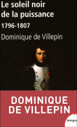 Le soleil noir de la puissance : 1796-1807&nbsp;-&nbsp;Dominique de Villepin