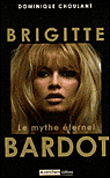 Brigitte Bardot : le mythe éternel&nbsp;-&nbsp;Dominique Choulant