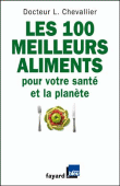 Les 100 meilleurs aliments pour votre santé et la planète&nbsp;-&nbsp;Laurent Chevallier