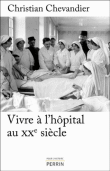 Vivre à l'hôpital au XXème siècle&nbsp;-&nbsp;Christian Chevandier