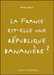 La France est-elle une république bananière ?&nbsp;-&nbsp;Olivier Toscer