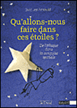 Qu'allons-nous faire dans ces étoiles ?&nbsp;-&nbsp;Jacques Arnould