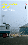 Mon amour, ma vie&nbsp;-&nbsp;Claudie Gallay