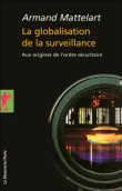 La globalisation de la surveillance : aux origines de l'ordre sécuritaire&nbsp;-&nbsp;Armand Mattelart