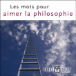 Les mots pour aimer la philosophie&nbsp;-&nbsp;Collectif