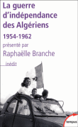 La guerre d'indépendance des algériens : 1954-1962&nbsp;-&nbsp;Raphaëlle Branche