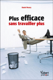 Plus efficace sans travailler plus&nbsp;-&nbsp;Daniel Neury