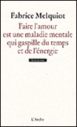 Faire l'amour est une maladie mentale qui gaspille du temps et de l'énergie&nbsp;-&nbsp;Fabrice Melquiot