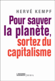 Pour sauver la planète, sortez du capitalisme&nbsp;-&nbsp;Hervé Kempf