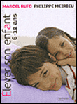 Elever votre enfant de 6 à 12 ans&nbsp;-&nbsp;Marcel Rufo, Philippe Meirieu, Christine Schilte, Pascale Leroy