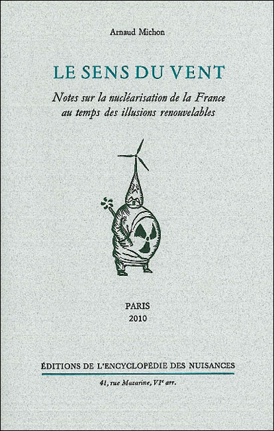 « Le Sens du vent, Notes sur la nucléarisation de la France au temps des illusions renouvelable », d'Arnaud Michon, Ed. de l'Encyclopédie des nuisances, 2010