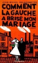 Comment la gauche a brisé mon mariage&nbsp;-&nbsp;Jean-Michel Delacomptée