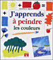 J'apprends à dessiner Peindre les couleurs