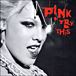 Pink&nbsp;-&nbsp;Try this