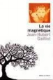 La vie magnetique&nbsp;-&nbsp;Jean-Hubert Gailliot
