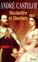 Maximilien et Charlotte&nbsp;-&nbsp;André Castelot