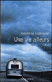 Une vie ailleurs&nbsp;-&nbsp;Stéphane Guibourgé