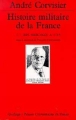 histoire militaire de la france,1:des origines a 1715&nbsp;-&nbsp;A. Corvisier