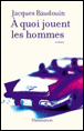 A quoi jouent les hommes&nbsp;-&nbsp;Jacques Baudouin
