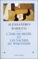 L'âme de Hegel et les vaches du Wisconsin&nbsp;-&nbsp;Alessandro Baricco