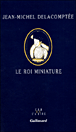 Le roi miniature&nbsp;-&nbsp;Jean-Michel Delacomptée