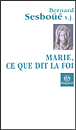 Marie, ce que dit la foi&nbsp;-&nbsp;Bernard Sesboüé