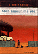 Mon amour, ma vie&nbsp;-&nbsp;Claudie Gallay