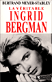 La véritable Ingrid Bergman&nbsp;-&nbsp;Bertrand Meyer-Stabley