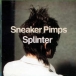 Sneaker Pimps&nbsp;-&nbsp;Splinter