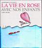 La vie en rose avec vos enfants&nbsp;-&nbsp;Dominique Glocheux