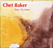 Chet Baker&nbsp;-&nbsp;Easy to love